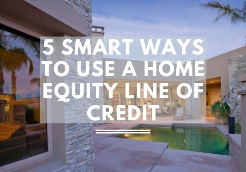 5 Smart Ways to Use a Home Equity Line of Credit