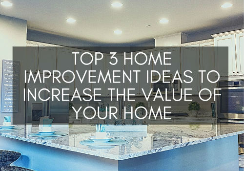 Top 3 Home Improvement Ideas to Increase the Value of Your Home